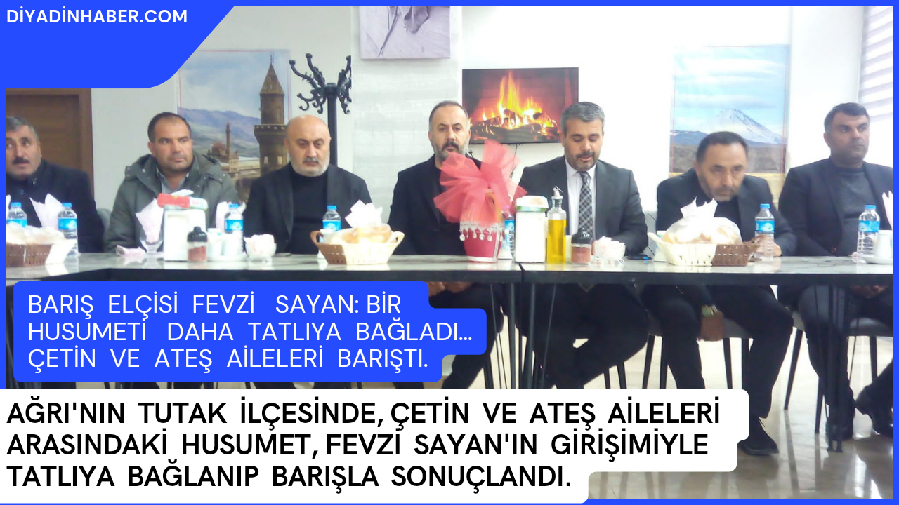 BARIŞ  ELÇİSİ  FEVZİ   SAYAN: BİR  HUSUMETİ   DAHA  TATLIYA  BAĞLADI… ÇETİN  VE  ATEŞ  AİLELERİ  BARIŞTI. 