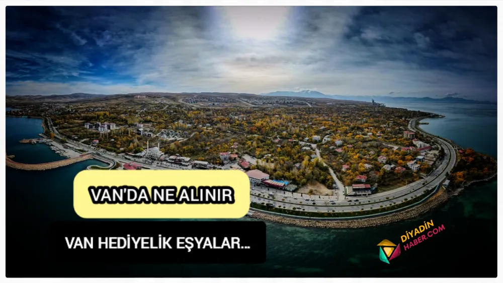 VAN ZİYARETİNDE NE ALINIR? VAN HEDİYELİK EŞYALAR NELERDİR…