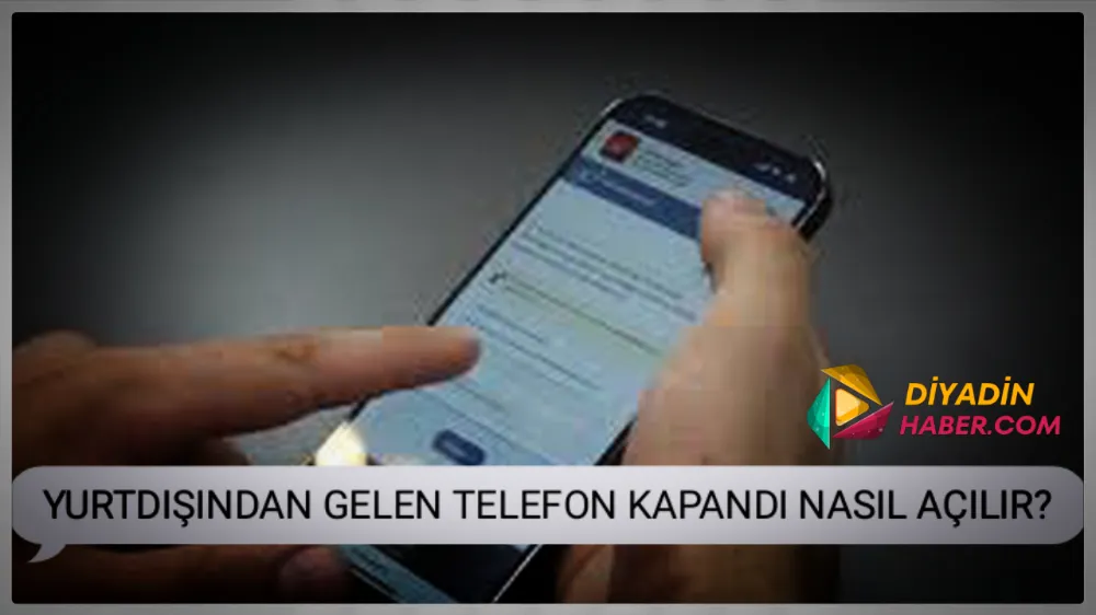 YURTDIŞINDAN GELEN TELEFON KAPANDI NASIL AÇILIR?