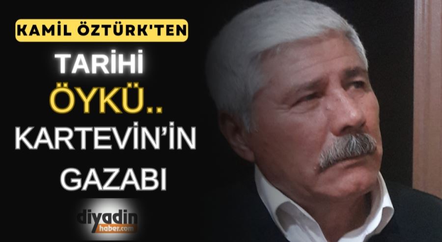 KAMİL   ÖZTÜRK’TEN  TARİHİ  ÖYKÜ… KARTEVİN’İN  GAZABI