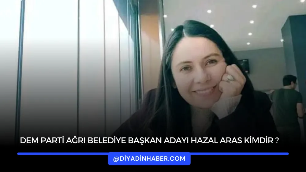 DEM PARTİ AĞRI BELEDİYE BAŞKAN ADAYI HAZAL ARAS KİMDİR ?