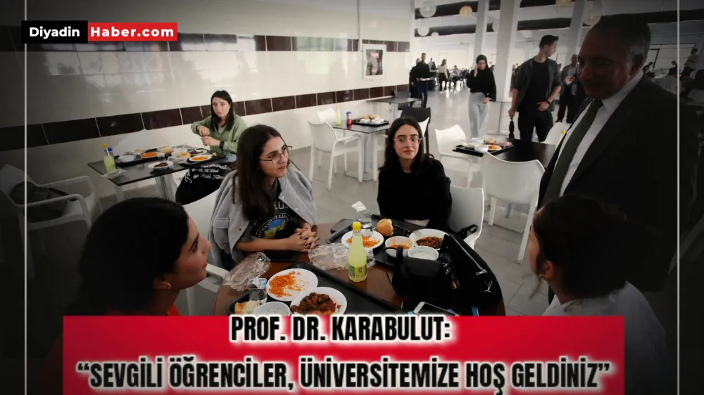 PROF. DR. KARABULUT: “SEVGİLİ ÖĞRENCİLER, ÜNİVERSİTEMİZE HOŞ GELDİNİZ”