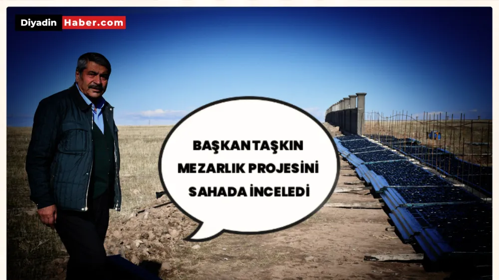 BAŞKAN TAŞKIN MEZARLIK PROJESİNİ SAHADA İNCELEDİ.