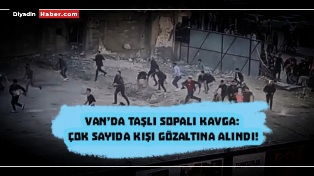 Van’da taşlı sopalı kavga: Çok sayıda kişi gözaltına alındı!