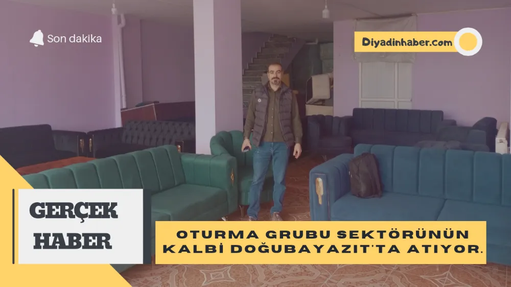 OTURMA GRUBU SEKTÖRÜNÜN KALBİ DOĞUBAYAZIT