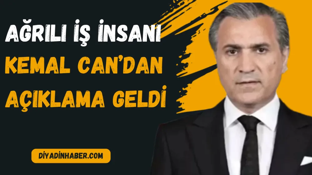 Ağrılı İş İnsanı Kemal Can’dan açıklama geldi!