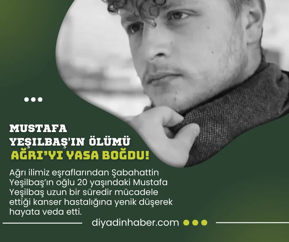 MUSTAFA YEŞİLBAŞ’IN ÖLÜMÜ AĞRI’YI YASA BOĞDU!.