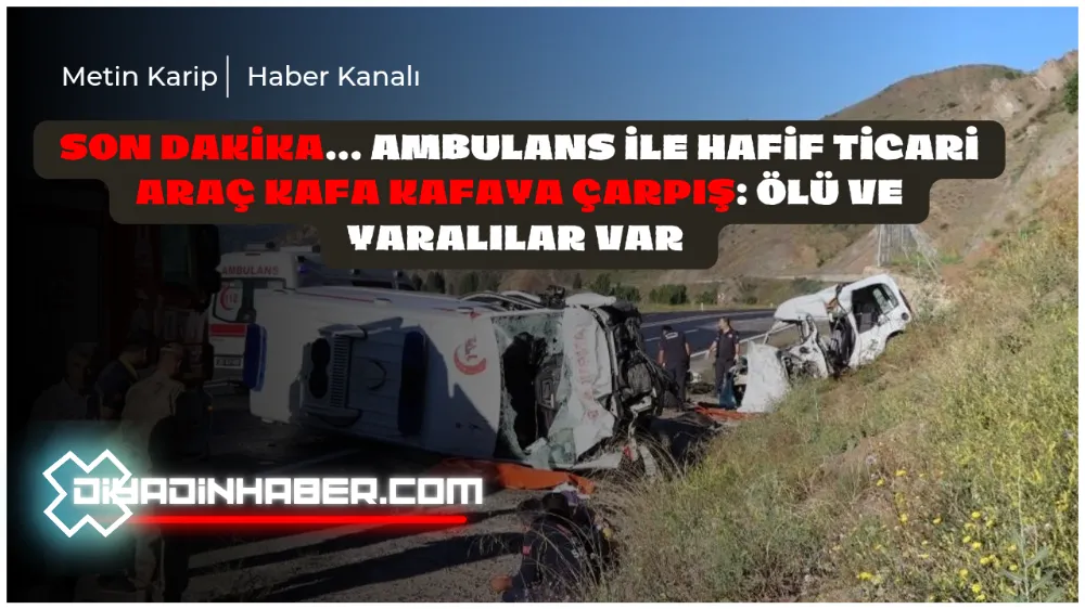 SON DAKİKA... AMBULANS İLE HAFİF TİCARİ ARAÇ KAFA KAFAYA ÇARPIŞTI: ÖLÜ VE YARALILAR VAR.