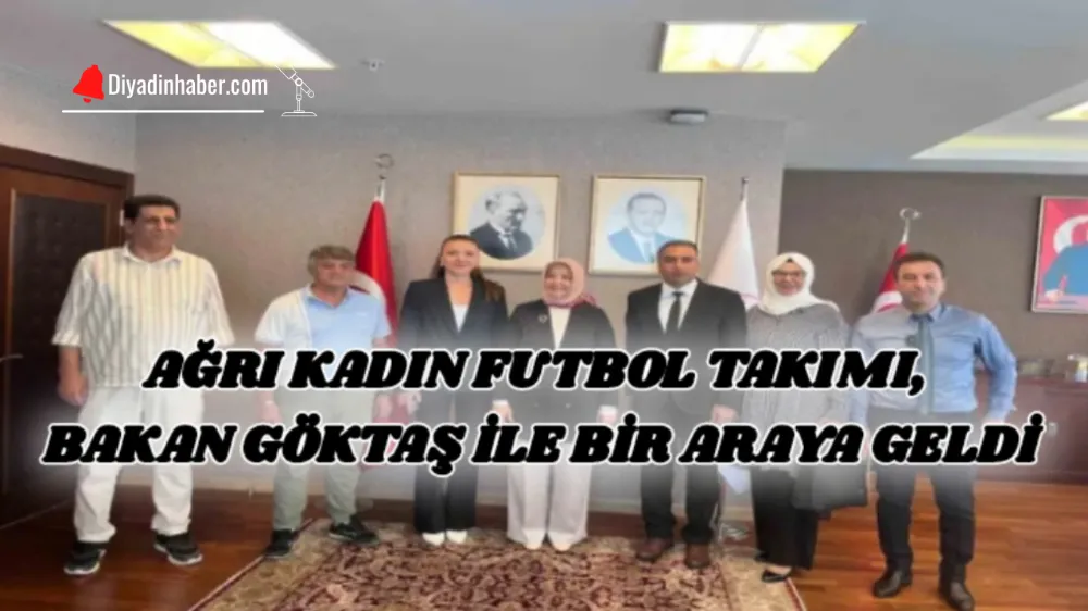 AĞRI KADIN FUTBOL TAKIMI, BAKAN GÖKTAŞ İLE BİR ARAYA GELDİ.