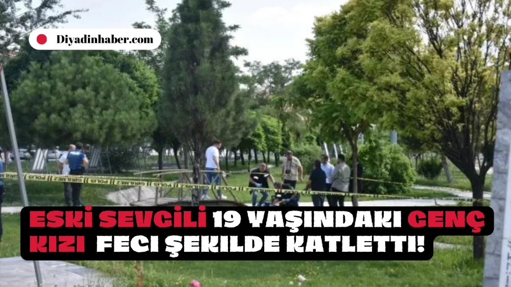 ESKİ SEVGİLİ 19 YAŞINDAKİ GENÇ KIZI FECİ ŞEKİLDE KATLETTİ!