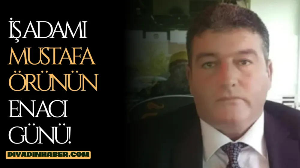 İŞ İNSANI MUSTAFA ÖRU’NUN ACI GÜNÜ 
