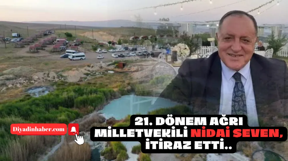 21. DÖNEM AĞRI MİLLETVEKİLİ NİDAİ SEVEN, İTİRAZ ETTİ..