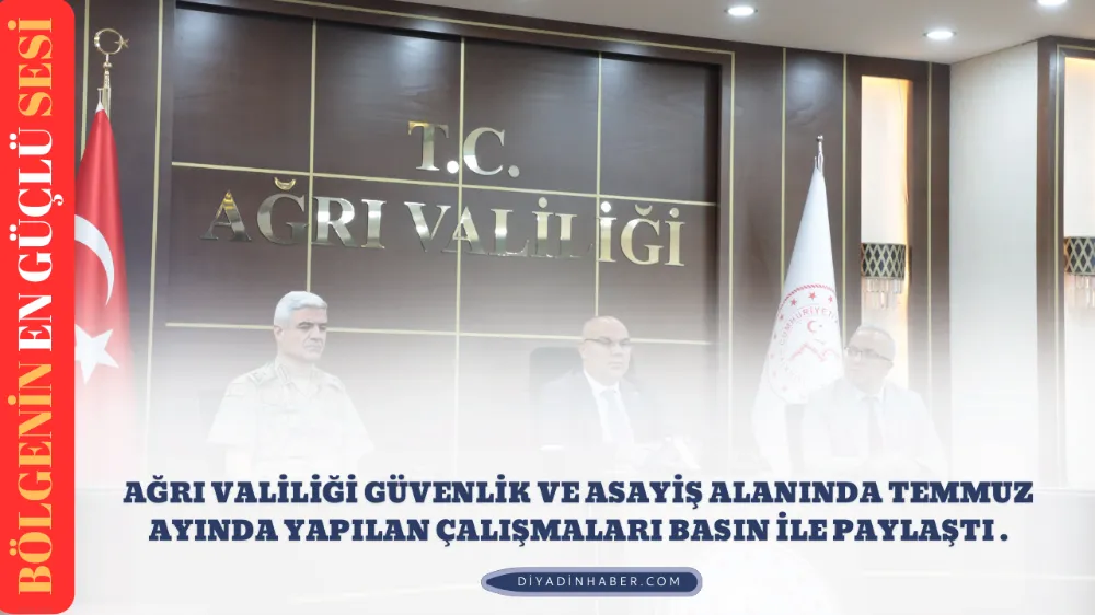 AĞRI VALİLİĞİ GÜVENLİK VE ASAYİŞ ALANINDA TEMMUZ AYINDA YAPILAN ÇALIŞMALARI BASIN İLE PAYLAŞTI!!