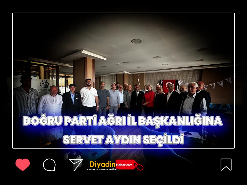 DOĞRU PARTİ AĞRI İL BAŞKANLIĞINA SERVET AYDIN SEÇİLDİ.