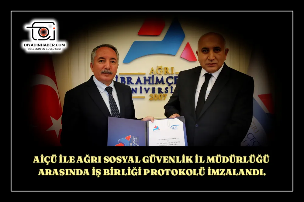 AİÇÜ İLE AĞRI SOSYAL GÜVENLİK İL MÜDÜRLÜĞÜ ARASINDA İŞ BİRLİĞİ PROTOKOLÜ İMZALANDI.