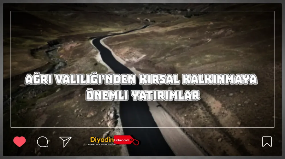 AĞRI VALİLİĞİ’NDEN KIRSAL KALKINMAYA ÖNEMLİ YATIRIMLAR 