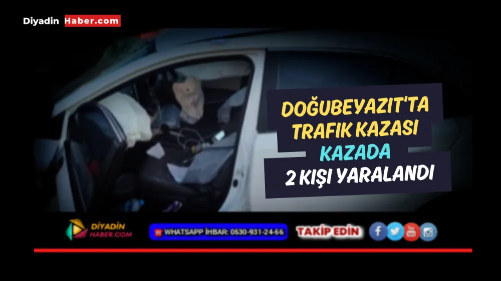 DOĞUBAYAZIT’TA TRAFİK KAZASI