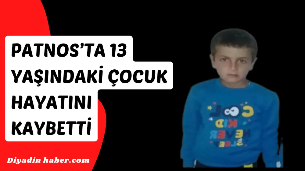 Patnos’ta 13 yaşındaki çocuk hayatını kaybetti.