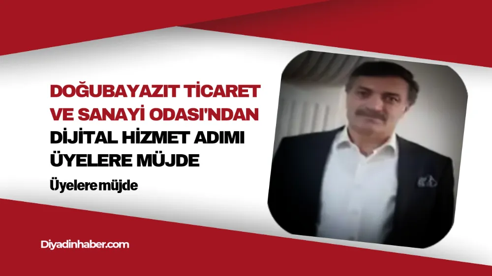 Doğubayazıt Ticaret ve Sanayi Odası’ndan Dijital Hizmet Adımı Üyelere müjde