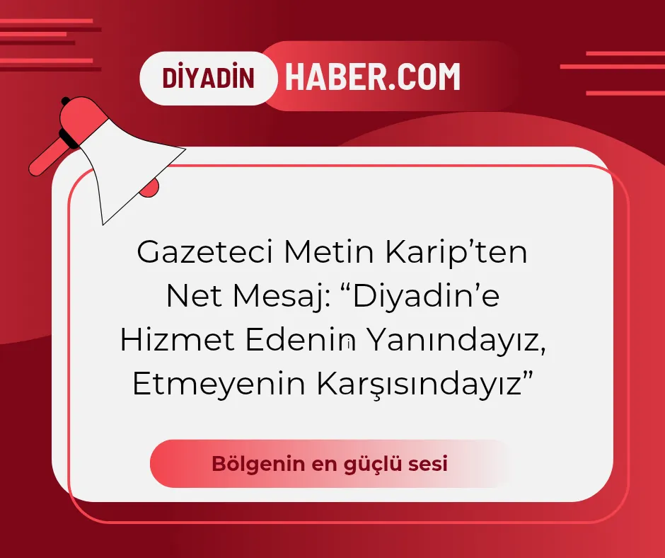 Gazeteci Metin Karip’ten Net Mesaj: “Diyadin’e Hizmet Edenin Yanındayız, Etmeyenin Karşısındayız”