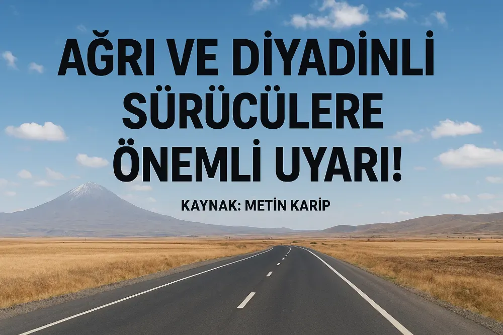 Ağrı ve Diyadinli Sürücülere Önemli Uyarı!
