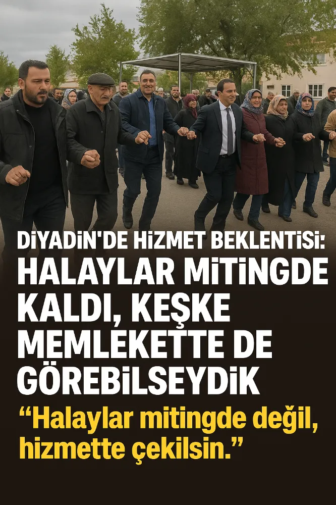 “Diyadin’de Hizmet Beklentisi: Halaylar Mitingde Kaldı, Keşke Memlekette de Görebilseydik”