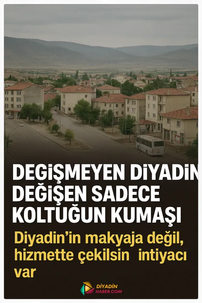 “Değişmeyen Diyadin, Değişen Sadece Koltuğun Kumaşı”