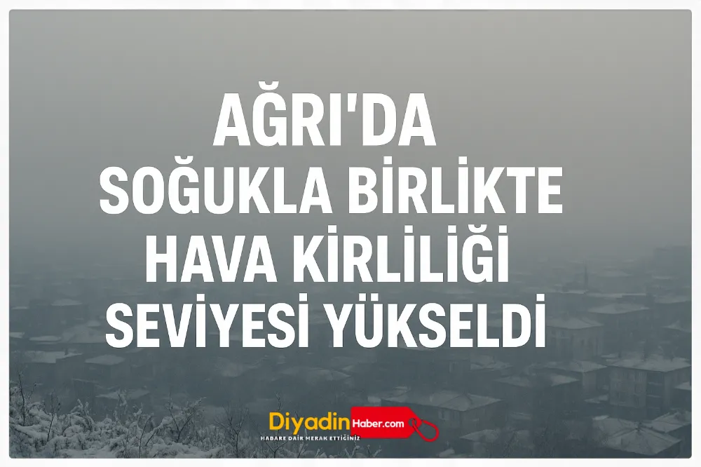Ağrı’da Soğukla Birlikte Hava Kirliliği Seviyesi Yükseldi.