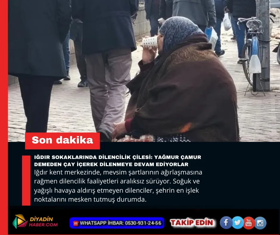 IĞDIR SOKAKLARINDA DİLENCİLİK ÇİLESİ: YAĞMUR ÇAMUR DEMEDEN ÇAY İÇEREK DİLENMEYE DEVAM EDİYORLAR.