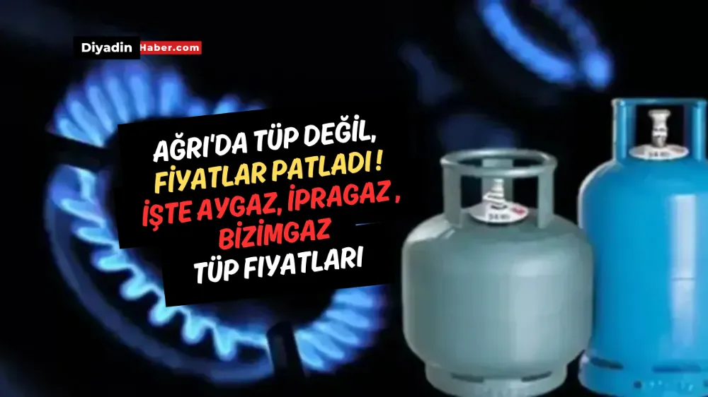 Ağrı’da tüp değil, fiyatlar patladı! İşte Aygaz, İpragaz, Bizimgaz tüp fiyatları