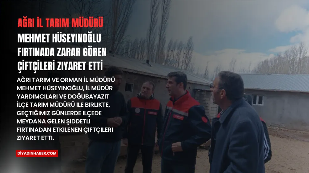 Ağrı Tarım ve Orman İl Müdürü Mehmet Hüseyinoğlu Fırtınada Zarar Gören Çiftçileri Ziyaret Etti.