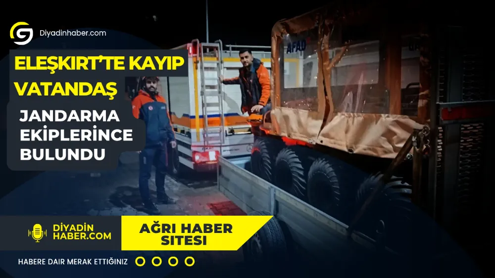 Eleşkirt’te Kayıp Vatandaş Jandarma Ekiplerince Bulundu..