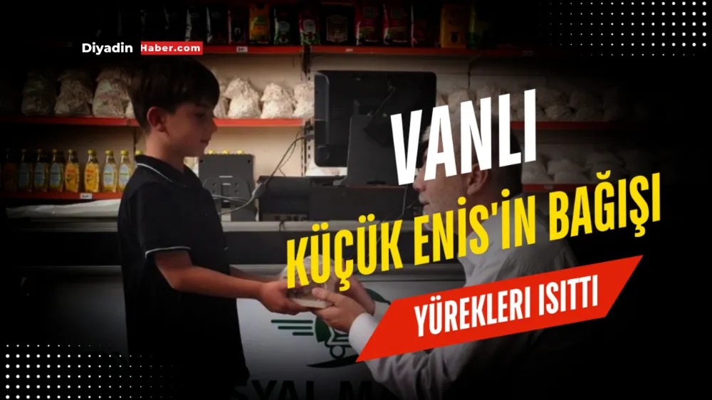Vanlı Küçük Enis’in bağışı yürekleri ısıttı. 