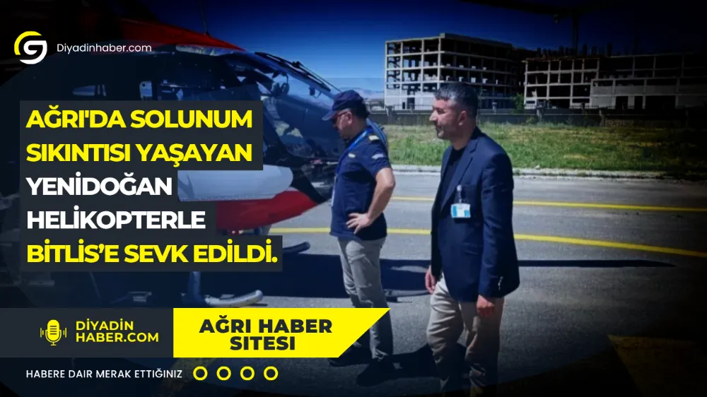 Ağrı’da Solunum Sıkıntısı Yaşayan Yenidoğan Helikopterle Bitlis’e Sevk Edildi. 