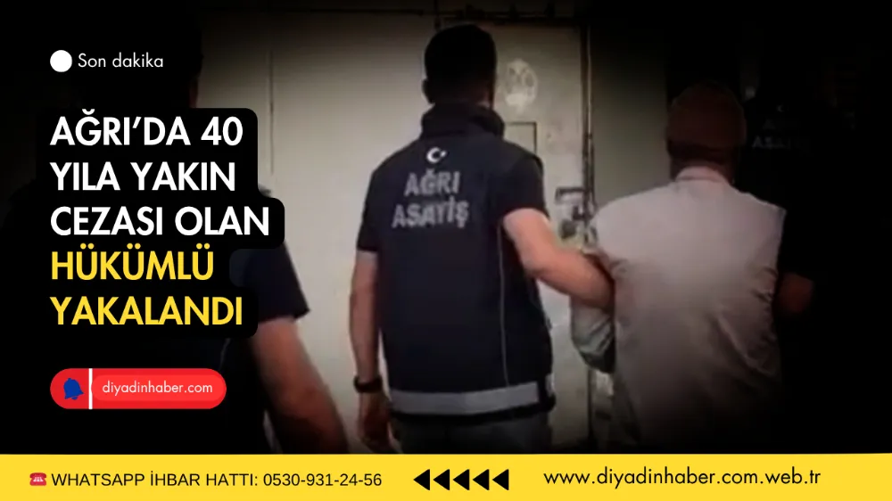 Ağrı’da 40 yıla yakın cezası olan hükümlü yakalandı.