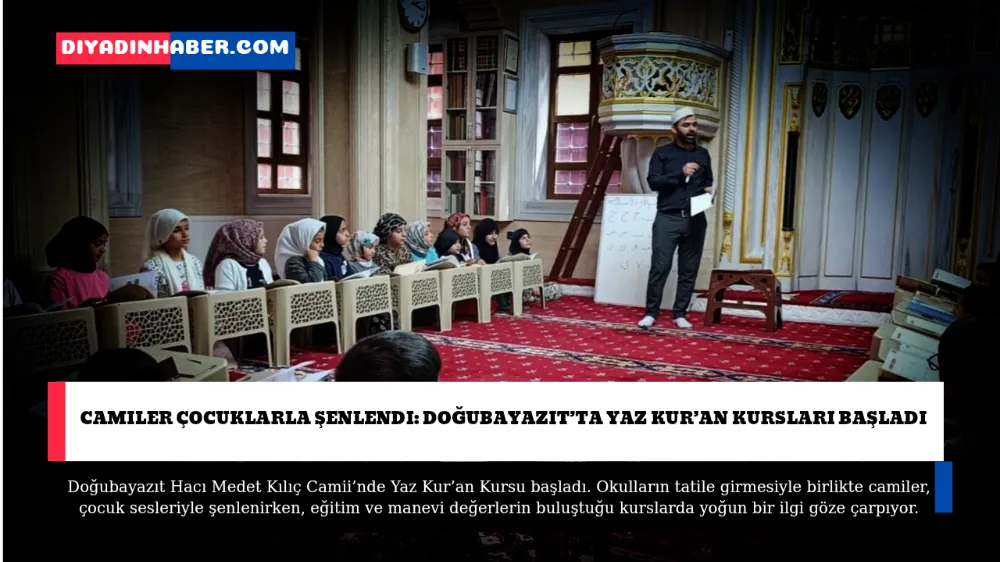 Camiler Çocuklarla Şenlendi: Doğubayazıt’ta Yaz Kur’an Kursları Başladı.