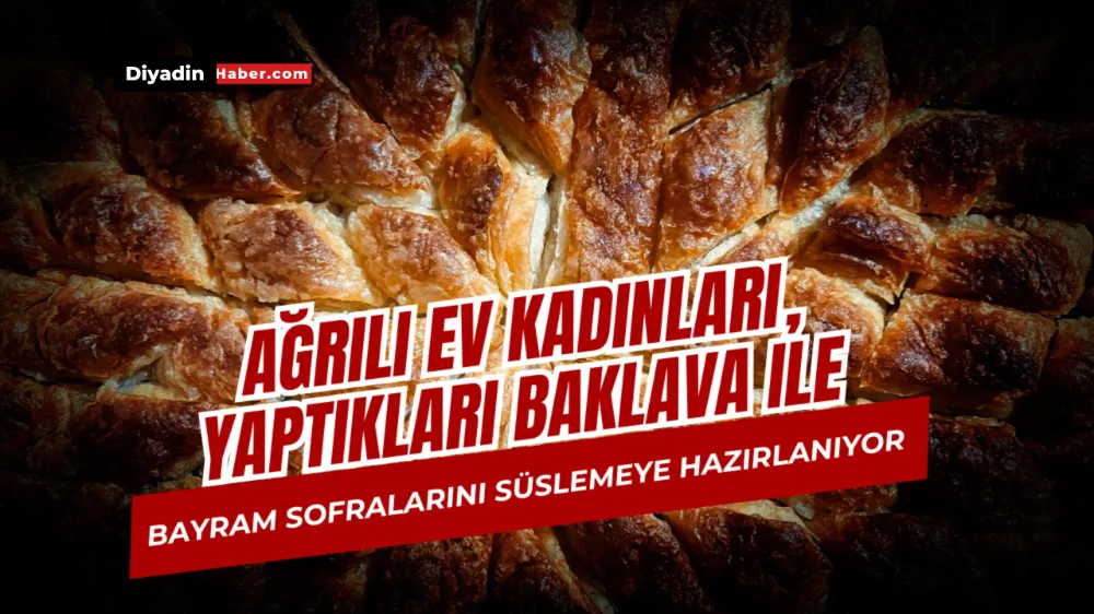 Ağrılı ev kadınları, yaptıkları baklava ile bayram sofralarını süslemeye hazırlanıyor.