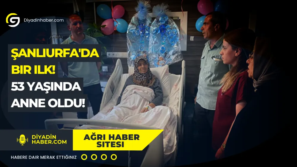 Şanlıurfa’da Bir İlk! 53 Yaşında Anne Oldu!