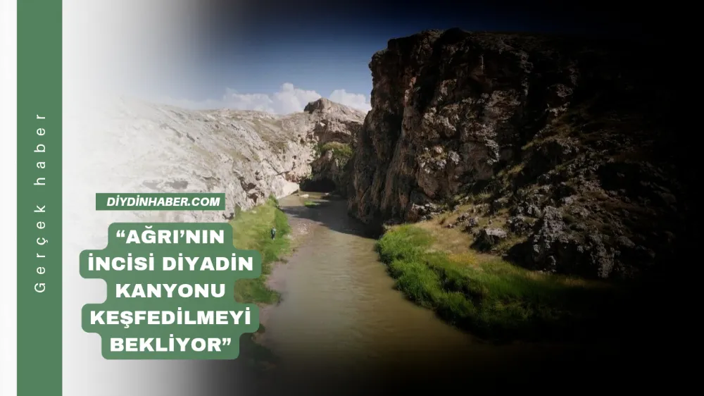 “Ağrı’nın İncisi Diyadin Kanyonu Keşfedilmeyi Bekliyor”