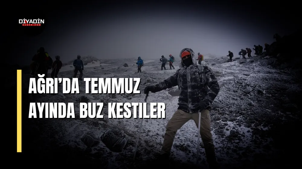 Ağrı’da Temmuz ayında buz kestiler.
