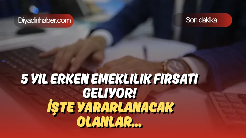 5 yıl erken emeklilik fırsatı geliyor! İşte yararlanacak olanlar…