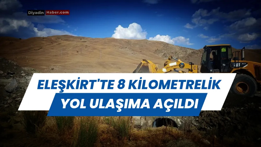 Eleşkirt’te 8 kilometrelik yol ulaşıma açıldı.